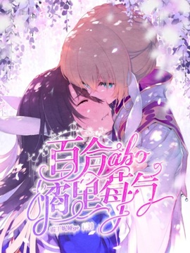百合abo 橘里莓气最新章节 霸王妮亚ge 百合abo 橘里莓气无弹窗全文阅读 书耽
