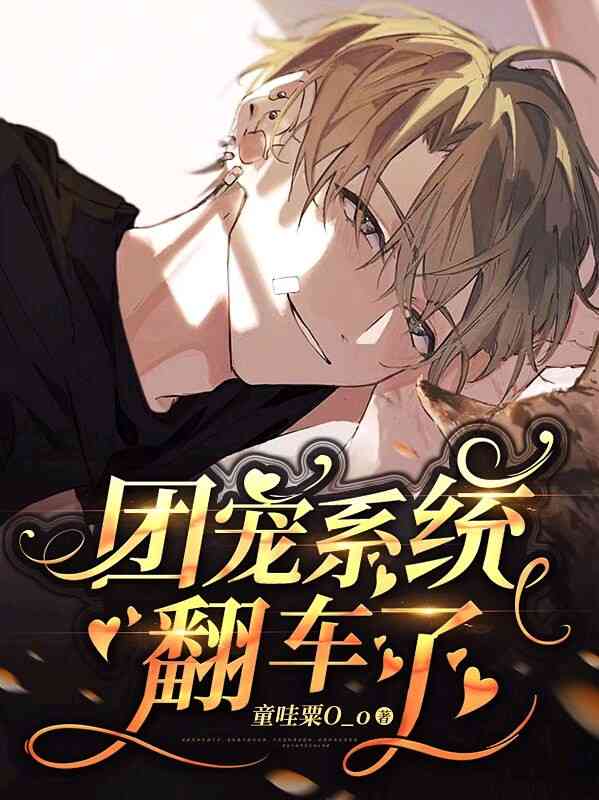 团宠系统翻车了最新章节 童哇粟o O 团宠系统翻车了无弹窗全文阅读 书耽